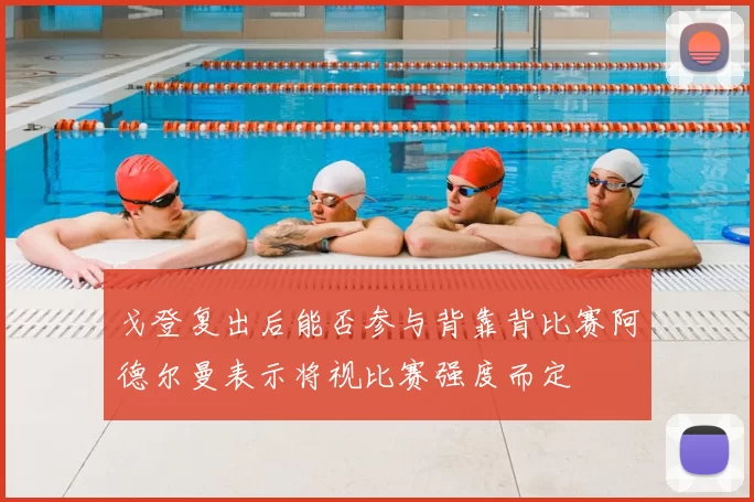 戈登复出后能否参与背靠背比赛阿德尔曼表示将视比赛强度而定