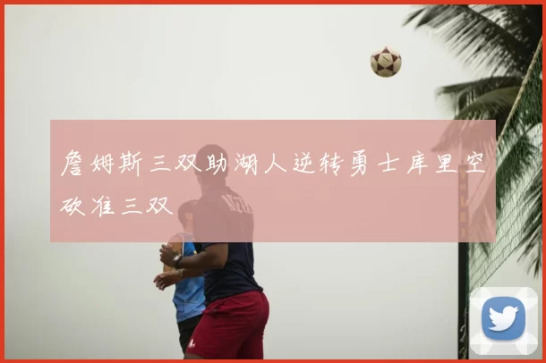 詹姆斯三双助湖人逆转勇士库里空砍准三双