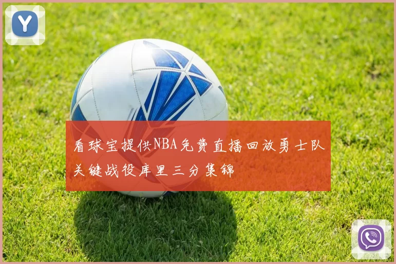 看球宝提供NBA免费直播回放勇士队关键战役库里三分集锦