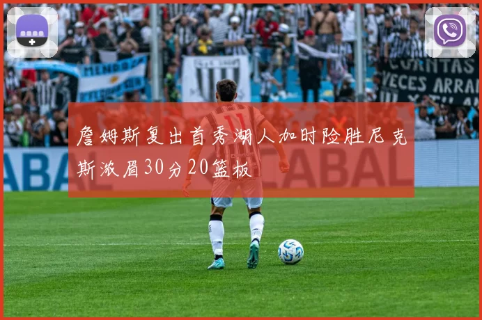 詹姆斯复出首秀湖人加时险胜尼克斯浓眉30分20篮板