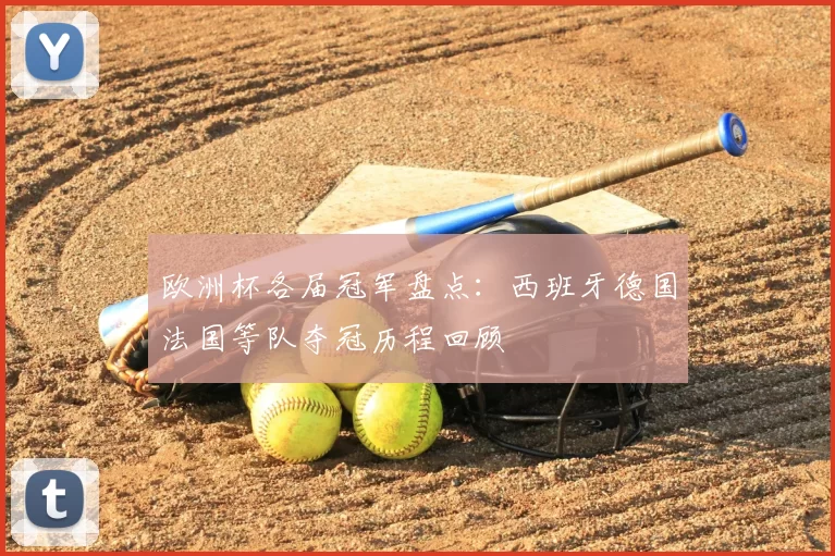 欧洲杯各届冠军盘点:西班牙德国法国等队夺冠历程回顾