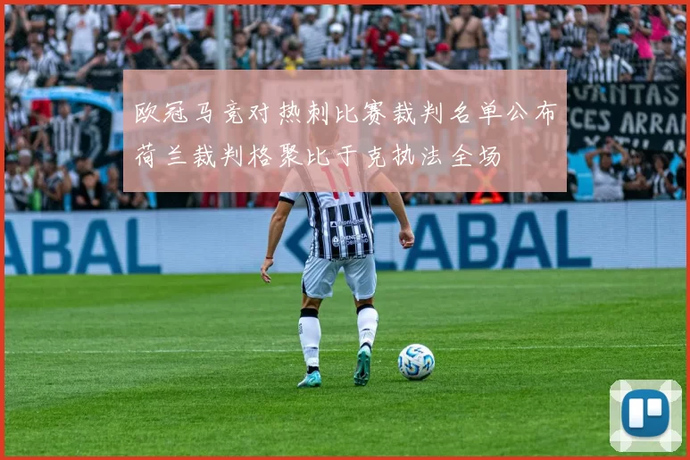 欧冠马竞对热刺比赛裁判名单公布荷兰裁判格聚比于克执法全场