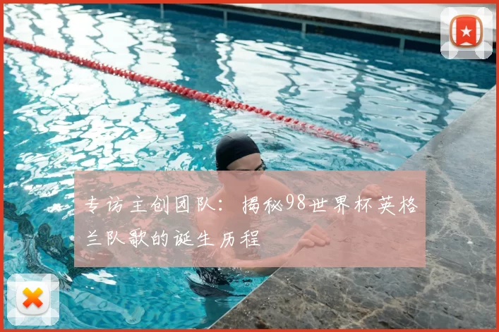 专访主创团队：揭秘98世界杯英格兰队歌的诞生历程