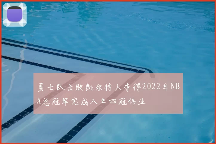 勇士队击败凯尔特人夺得2022年NBA总冠军完成八年四冠伟业