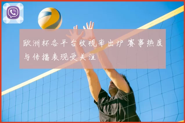 欧洲杯各平台收视率出炉 赛事热度与传播表现受关注