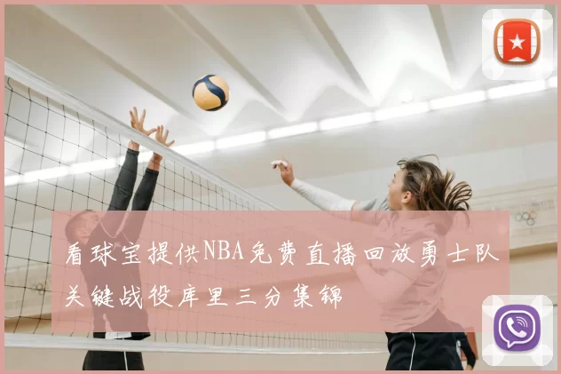 看球宝提供NBA免费直播回放勇士队关键战役库里三分集锦