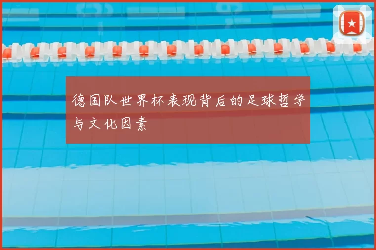 德国队世界杯表现背后的足球哲学与文化因素