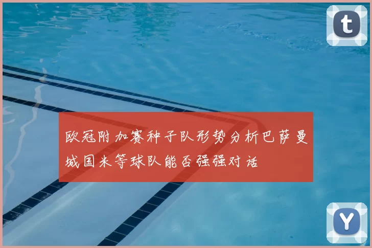 欧冠附加赛种子队形势分析巴萨曼城国米等球队能否强强对话
